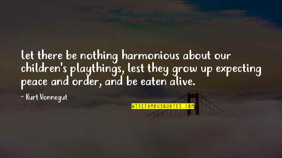 Expecting For Nothing Quotes By Kurt Vonnegut: Let there be nothing harmonious about our children's