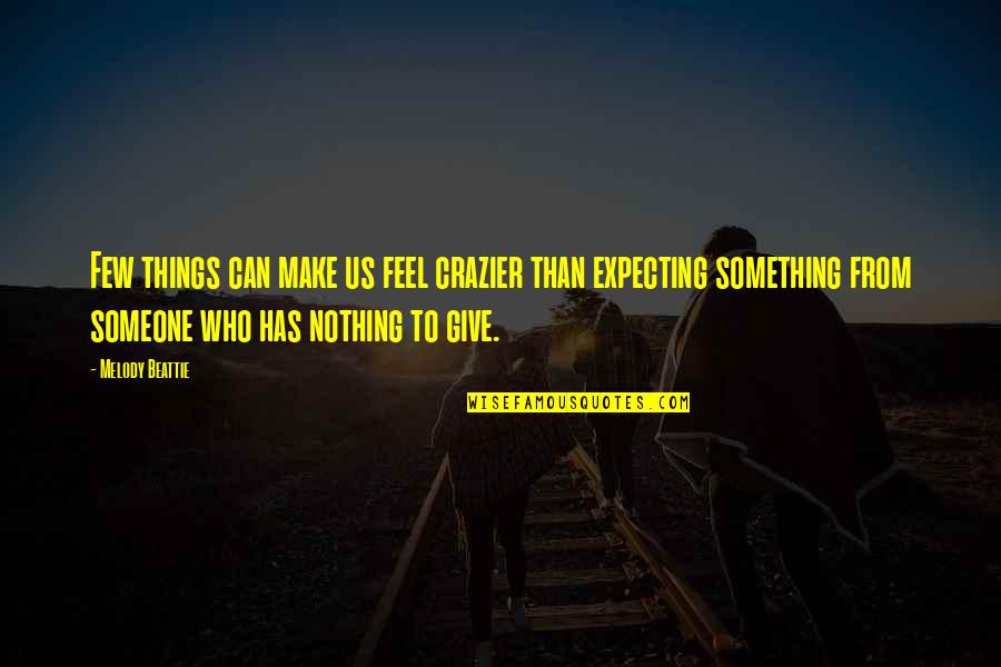 Expecting For Nothing Quotes By Melody Beattie: Few things can make us feel crazier than