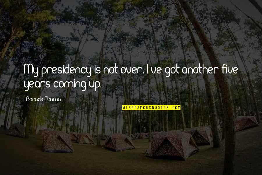 Expecting Good Things To Happen Quotes By Barack Obama: My presidency is not over. I've got another