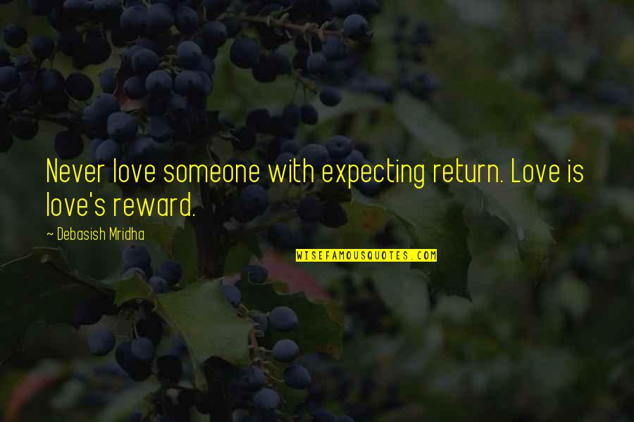 Expecting Love From Someone Quotes By Debasish Mridha: Never love someone with expecting return. Love is Expecting Love From Someone Quotes By Debasish Mridha: Never love someone with expecting return. Love is