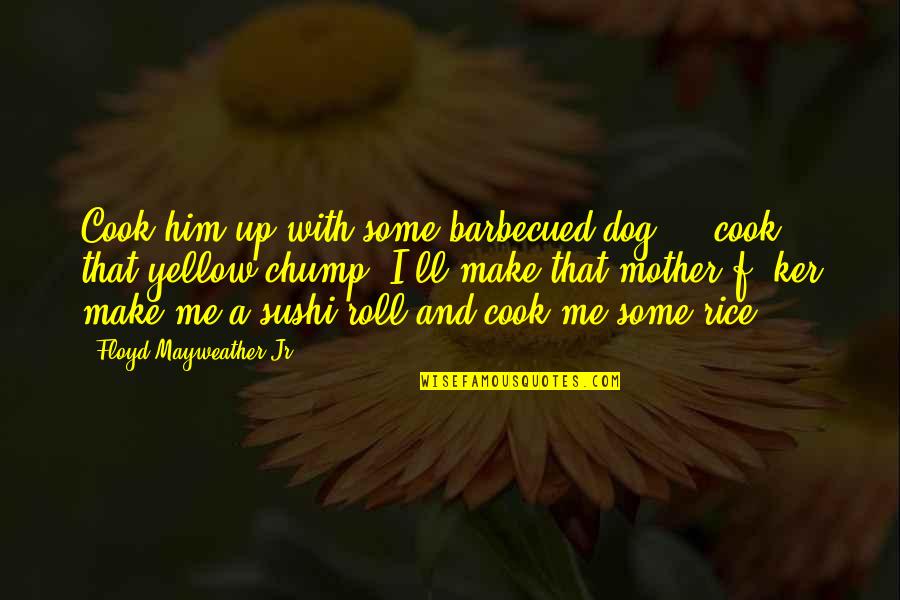Expecting Love From Someone Quotes By Floyd Mayweather Jr.: Cook him up with some barbecued dog ... Expecting Love From Someone Quotes By Floyd Mayweather Jr.: Cook him up with some barbecued dog ...