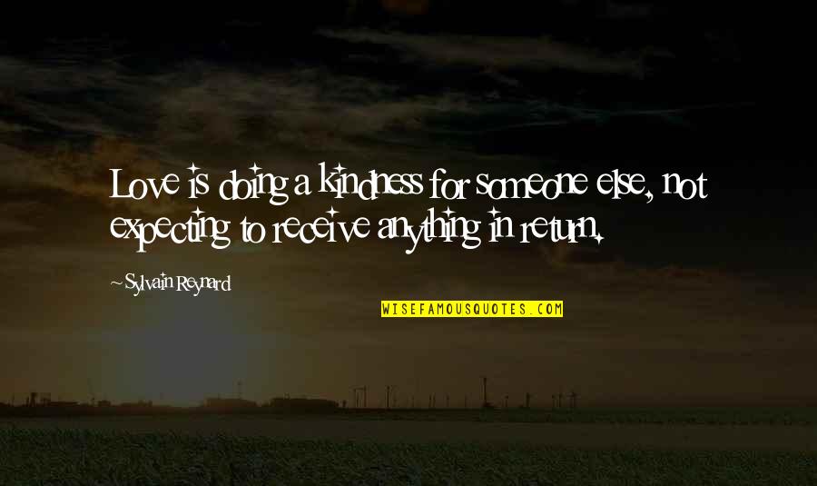 Expecting Love From Someone Quotes By Sylvain Reynard: Love is doing a kindness for someone else, Expecting Love From Someone Quotes By Sylvain Reynard: Love is doing a kindness for someone else,