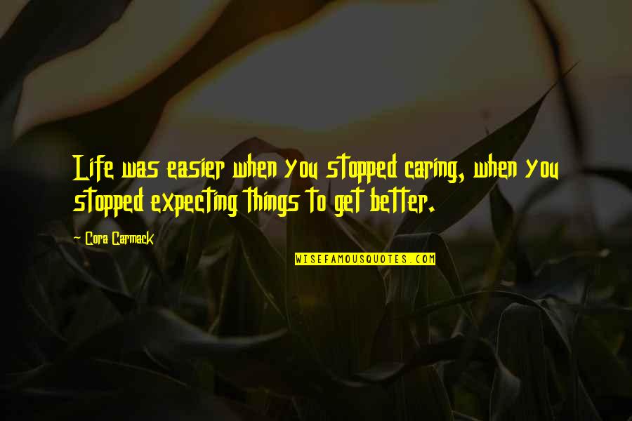 Expecting More From Life Quotes By Cora Carmack: Life was easier when you stopped caring, when
