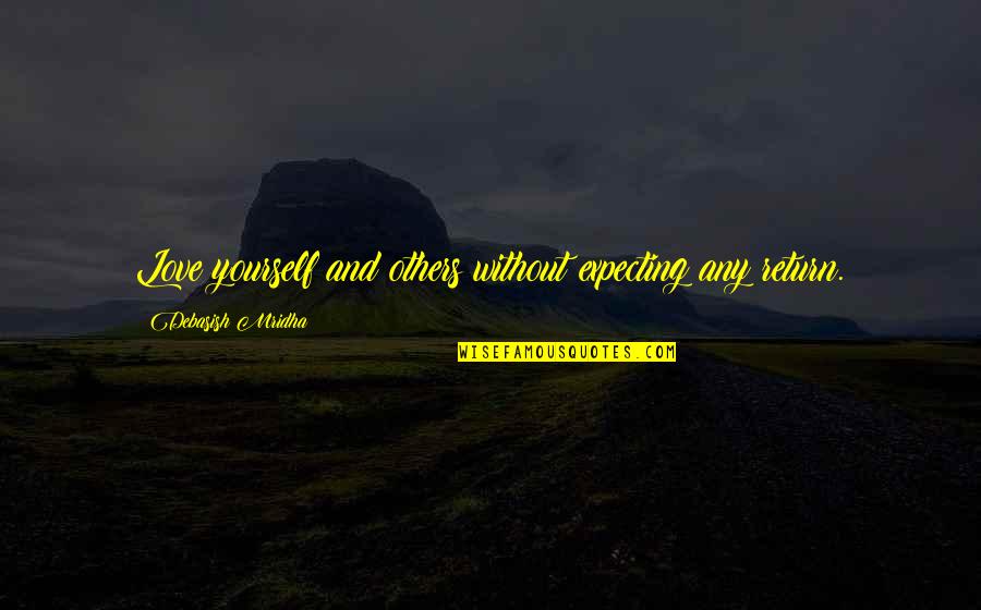 Expecting More From Life Quotes By Debasish Mridha: Love yourself and others without expecting any return.