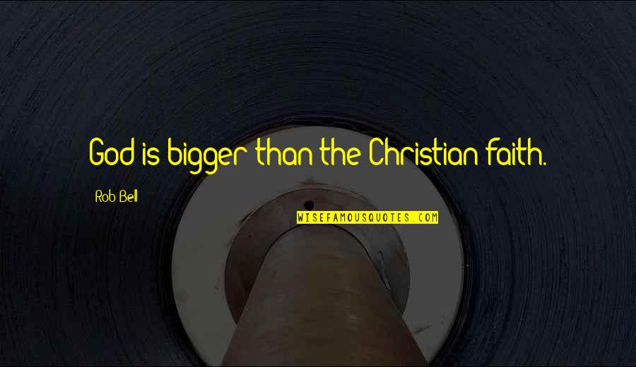 Expecting More From Yourself Quotes By Rob Bell: God is bigger than the Christian faith.