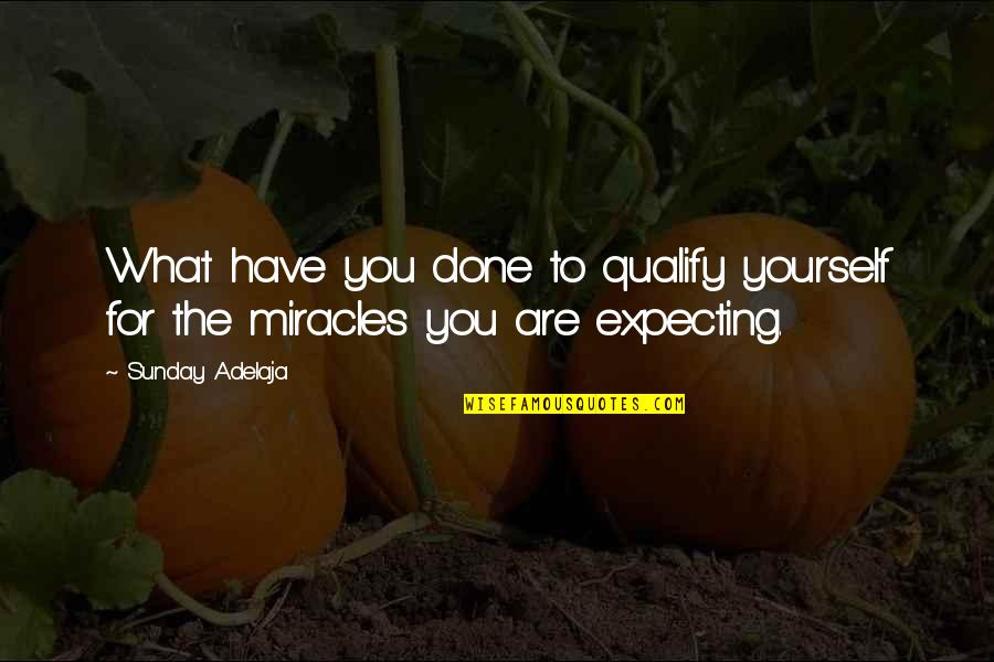 Expecting More From Yourself Quotes By Sunday Adelaja: What have you done to qualify yourself for