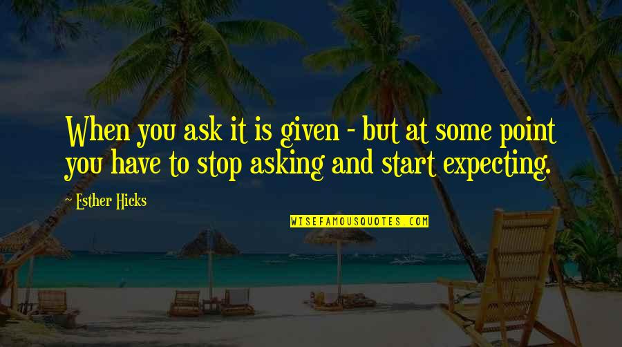 Expecting More Quotes By Esther Hicks: When you ask it is given - but