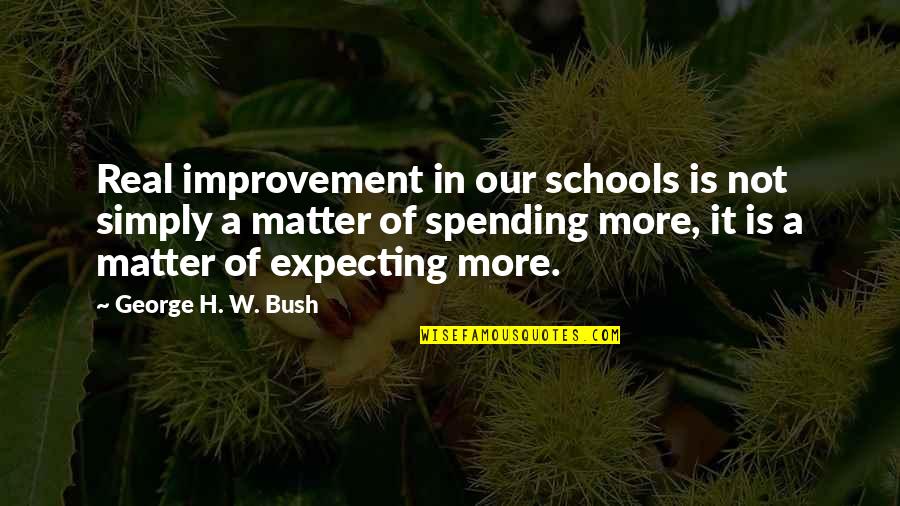 Expecting More Quotes By George H. W. Bush: Real improvement in our schools is not simply