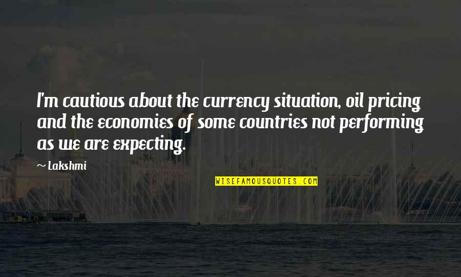 Expecting More Quotes By Lakshmi: I'm cautious about the currency situation, oil pricing