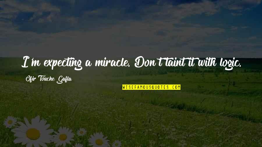 Expecting More Quotes By Ofir Touche Gafla: I'm expecting a miracle. Don't taint it with