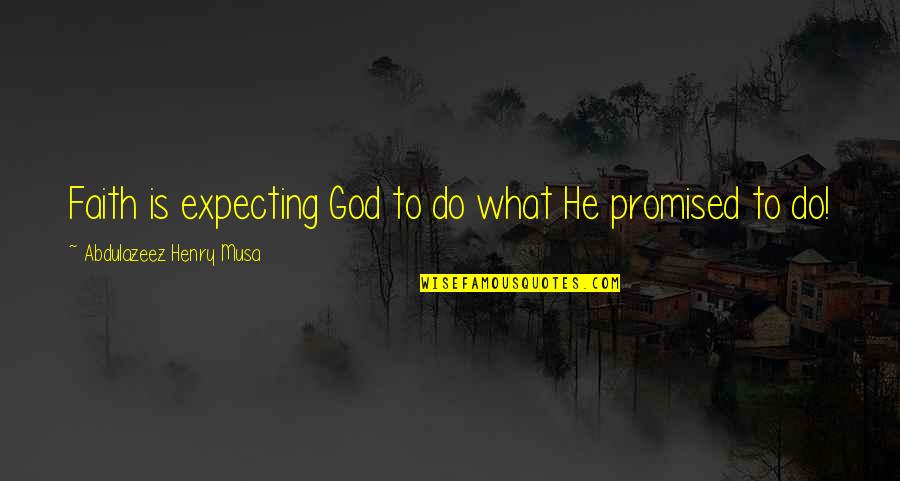 Expecting Quotes And Quotes By Abdulazeez Henry Musa: Faith is expecting God to do what He