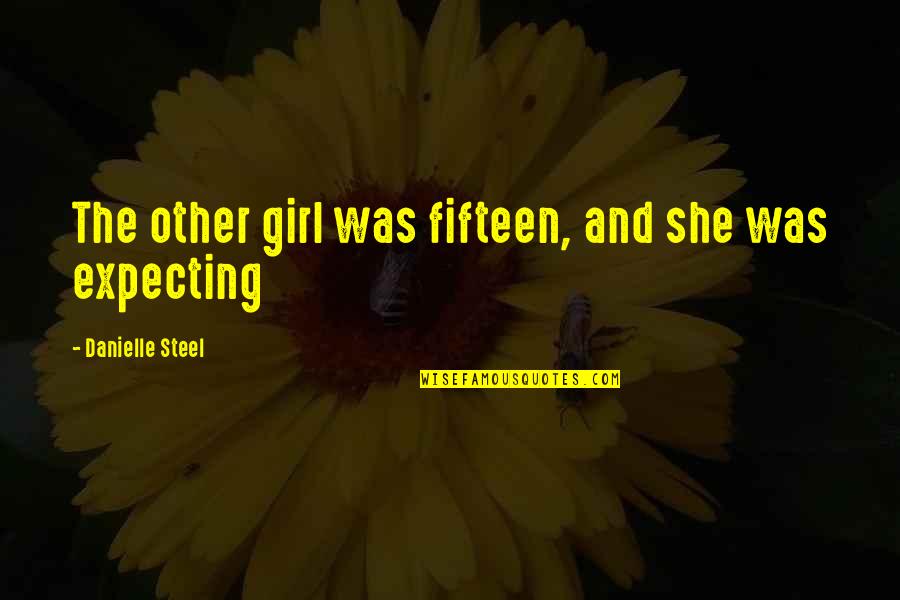 Expecting Quotes By Danielle Steel: The other girl was fifteen, and she was