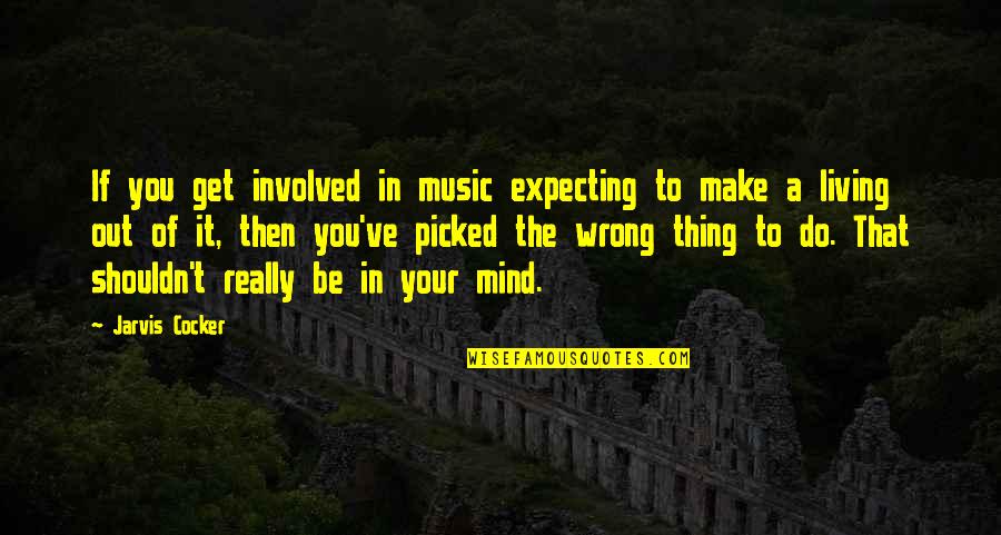 Expecting Quotes By Jarvis Cocker: If you get involved in music expecting to