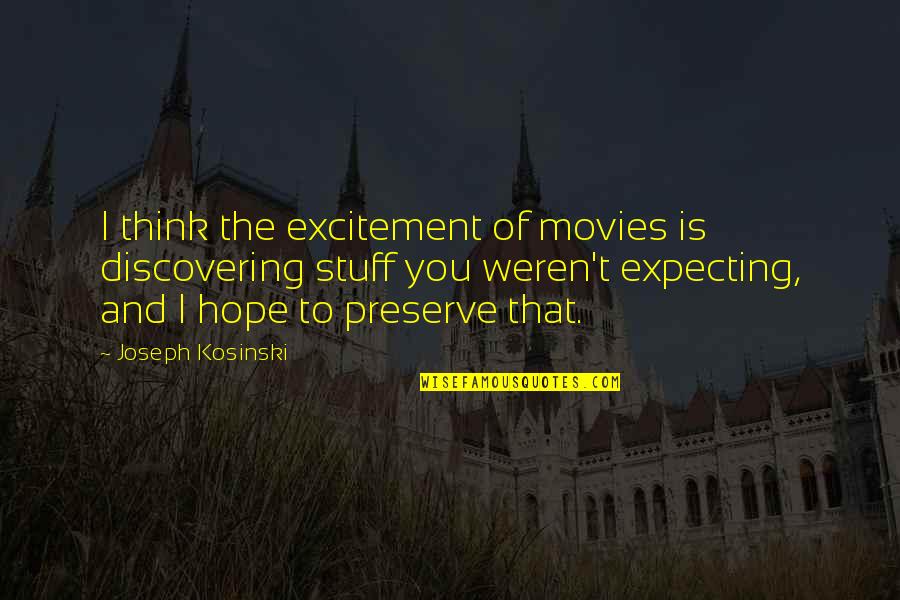 Expecting Quotes By Joseph Kosinski: I think the excitement of movies is discovering