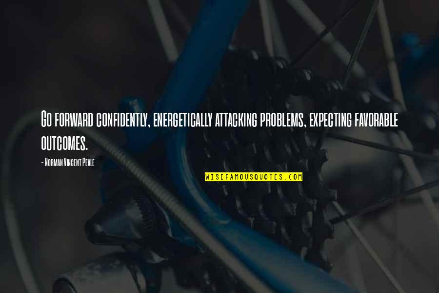 Expecting Quotes By Norman Vincent Peale: Go forward confidently, energetically attacking problems, expecting favorable