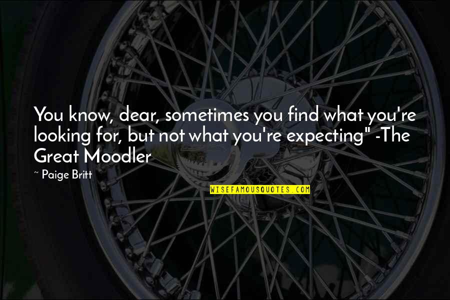 Expecting Quotes By Paige Britt: You know, dear, sometimes you find what you're