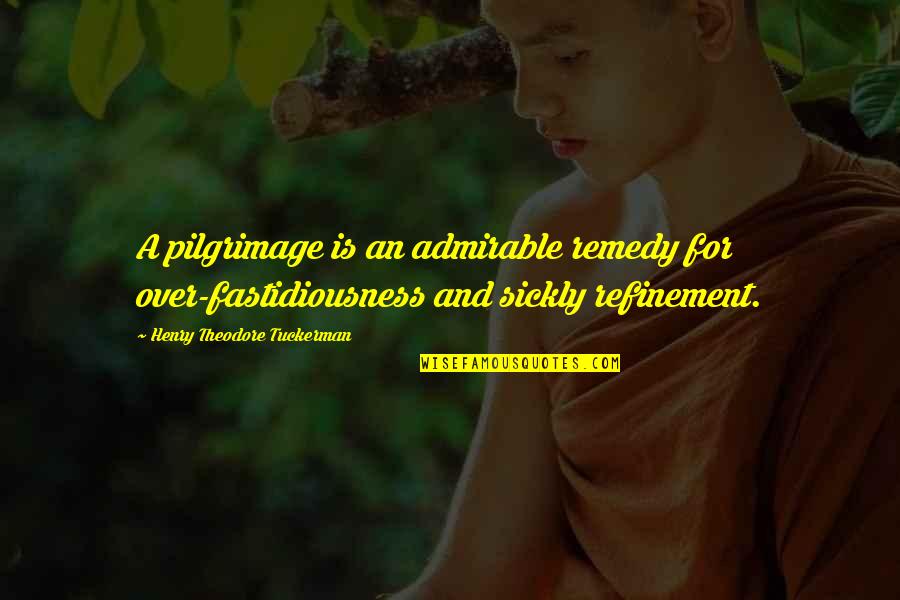 Expecting Sayings And Quotes By Henry Theodore Tuckerman: A pilgrimage is an admirable remedy for over-fastidiousness