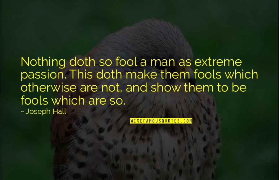 Expecting Things From Others Quotes By Joseph Hall: Nothing doth so fool a man as extreme