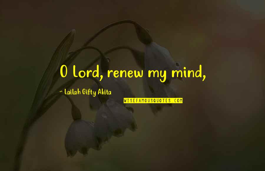 Expecting Things From Others Quotes By Lailah Gifty Akita: O Lord, renew my mind,