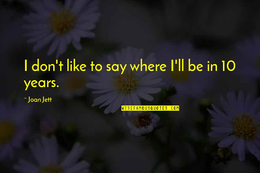 Expecting Too Much Hurts Quotes By Joan Jett: I don't like to say where I'll be