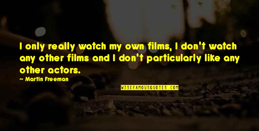 Expecting Too Much In A Relationship Quotes By Martin Freeman: I only really watch my own films, I