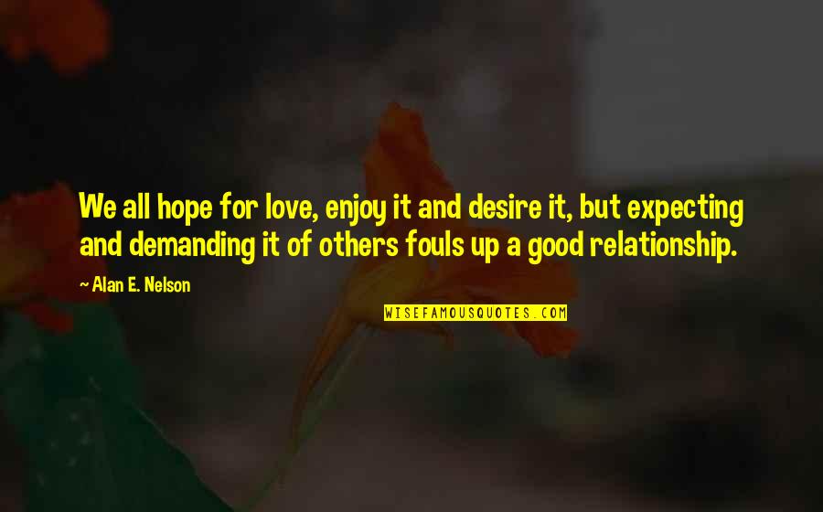 Expecting Too Much Love Quotes By Alan E. Nelson: We all hope for love, enjoy it and