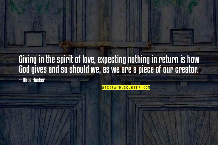 Expecting Too Much Love Quotes By Alice Hocker: Giving in the spirit of love, expecting nothing