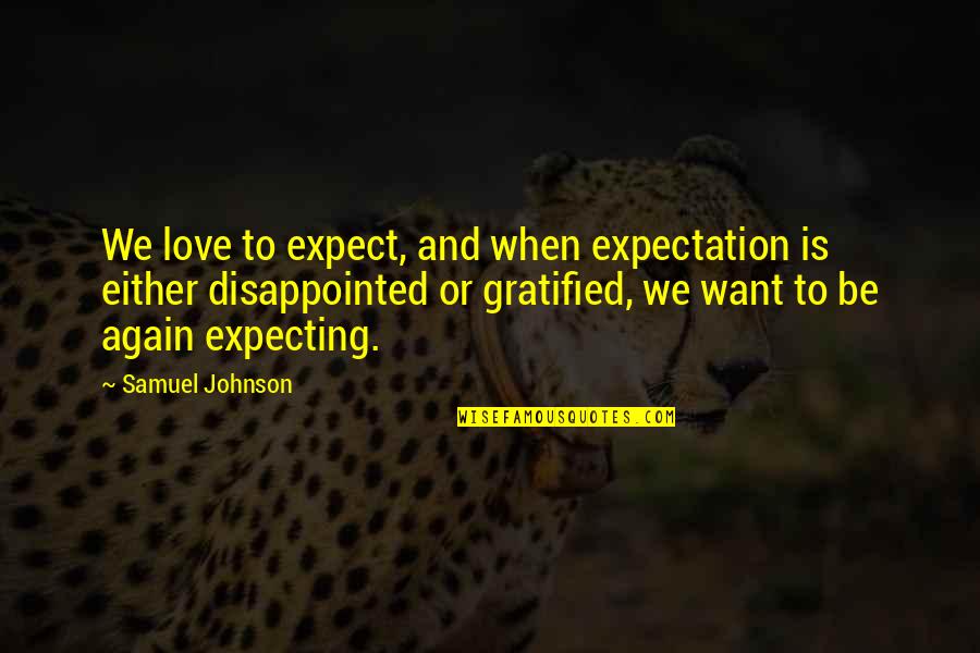 Expecting Too Much Love Quotes By Samuel Johnson: We love to expect, and when expectation is