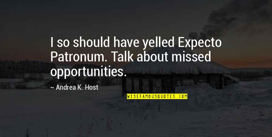 Expecto Quotes By Andrea K. Host: I so should have yelled Expecto Patronum. Talk