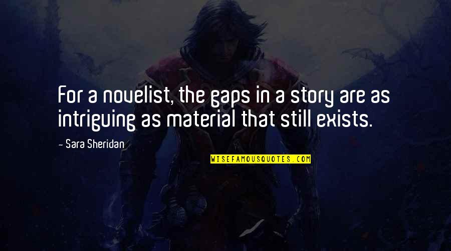 Expectorants Quotes By Sara Sheridan: For a novelist, the gaps in a story Expectorants Quotes By Sara Sheridan: For a novelist, the gaps in a story