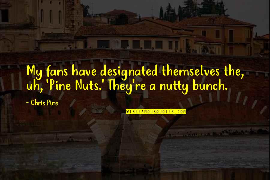 Expectoration Quotes By Chris Pine: My fans have designated themselves the, uh, 'Pine Expectoration Quotes By Chris Pine: My fans have designated themselves the, uh, 'Pine