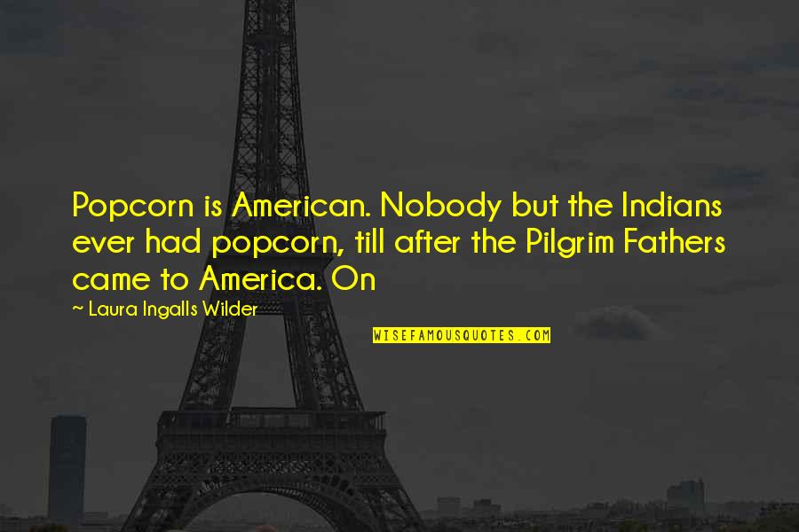 Expectoration Quotes By Laura Ingalls Wilder: Popcorn is American. Nobody but the Indians ever Expectoration Quotes By Laura Ingalls Wilder: Popcorn is American. Nobody but the Indians ever