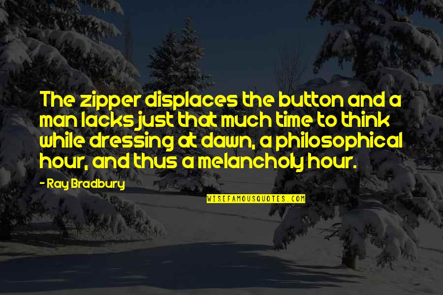 Expectoration Quotes By Ray Bradbury: The zipper displaces the button and a man