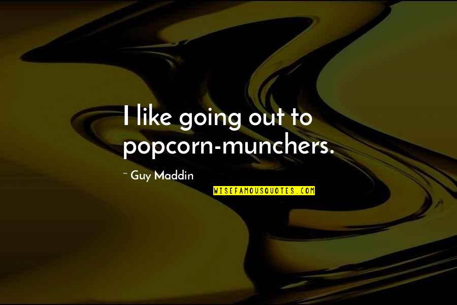 Expectorations H Mopto Ques Quotes By Guy Maddin: I like going out to popcorn-munchers.