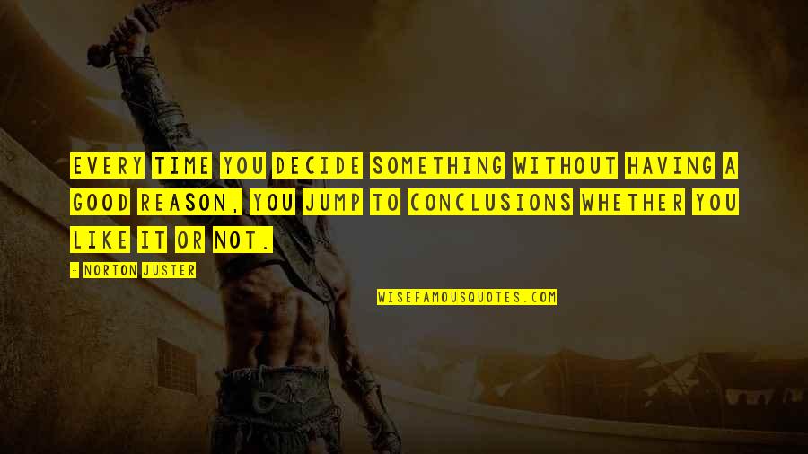 Expectra Quotes By Norton Juster: Every time you decide something without having a Expectra Quotes By Norton Juster: Every time you decide something without having a
