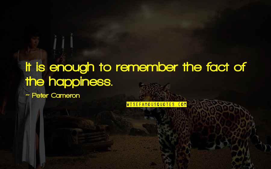 Expectra Quotes By Peter Cameron: It is enough to remember the fact of Expectra Quotes By Peter Cameron: It is enough to remember the fact of