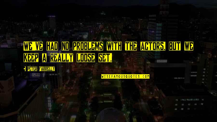 Expectra Quotes By Peter Farrelly: We've had no problems with the actors, but