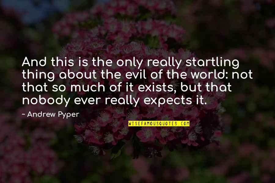 Expects The World Quotes By Andrew Pyper: And this is the only really startling thing Expects The World Quotes By Andrew Pyper: And this is the only really startling thing