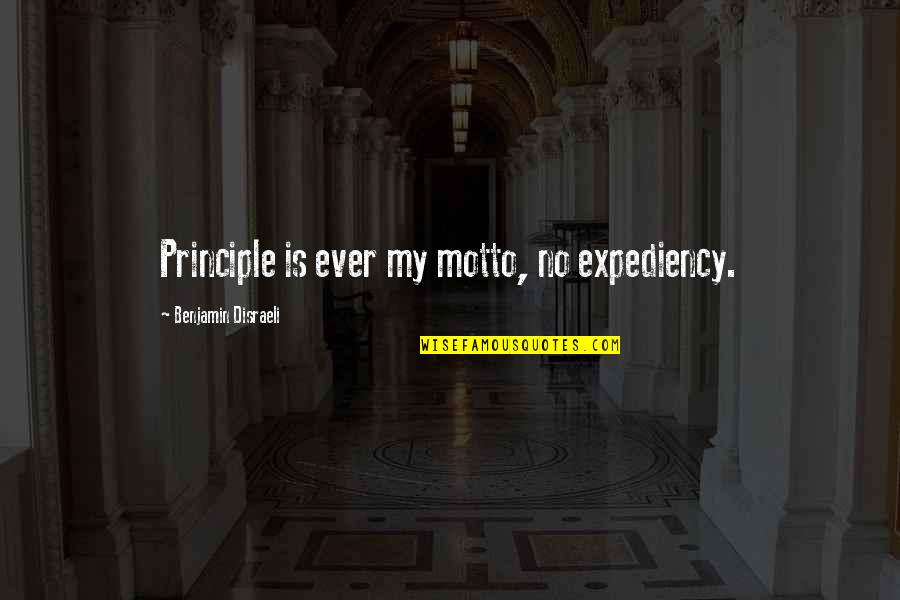 Expediency Quotes By Benjamin Disraeli: Principle is ever my motto, no expediency.