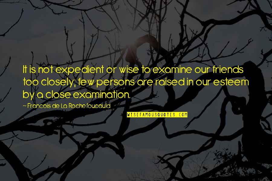 Expediency Quotes By Francois De La Rochefoucauld: It is not expedient or wise to examine