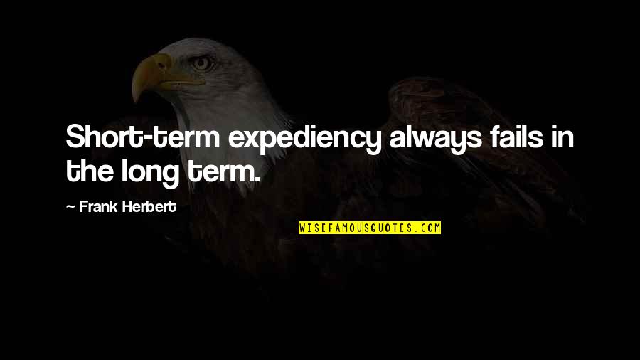 Expediency Quotes By Frank Herbert: Short-term expediency always fails in the long term.