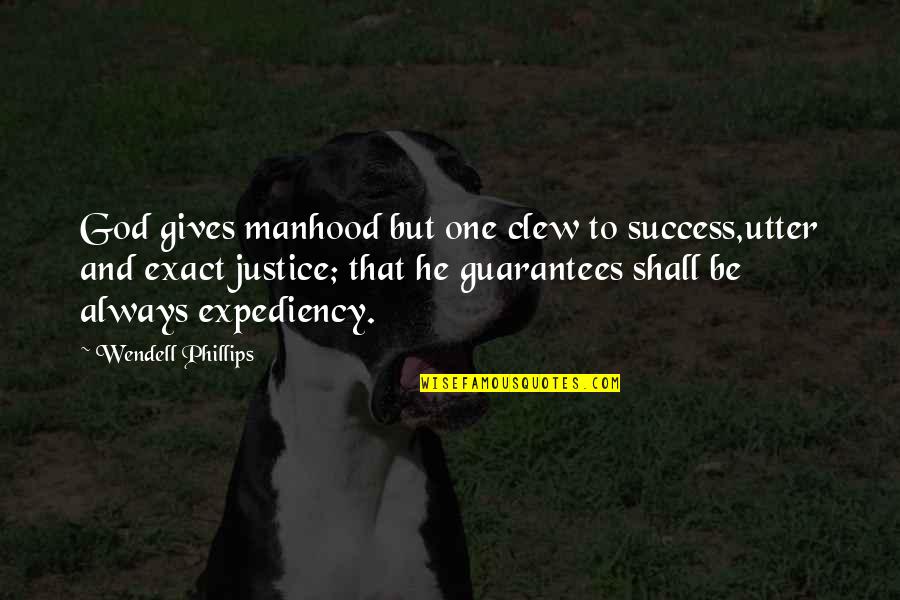 Expediency Quotes By Wendell Phillips: God gives manhood but one clew to success,utter