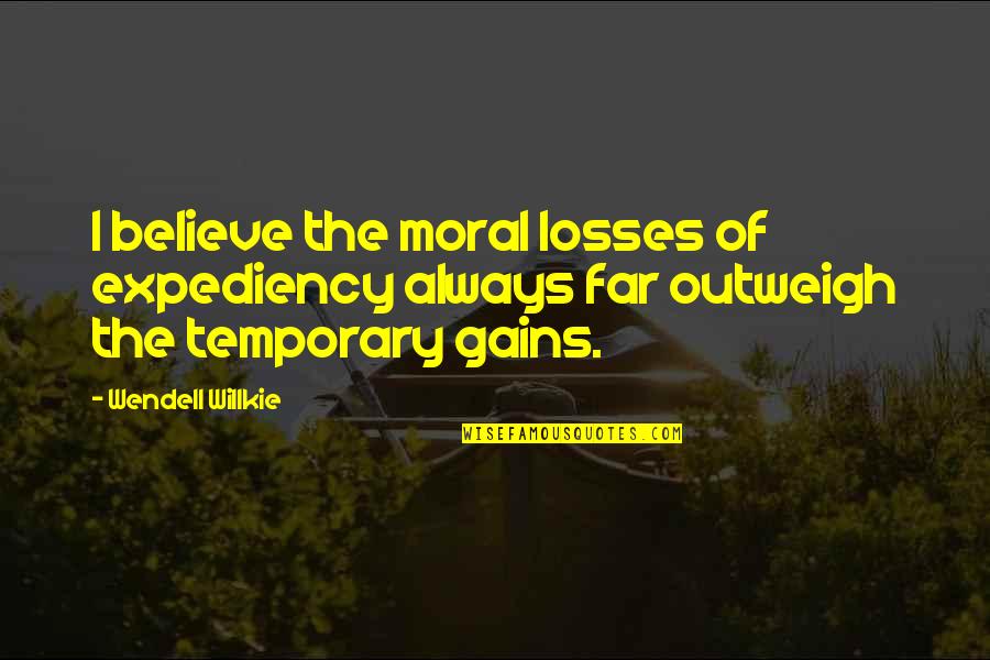 Expediency Quotes By Wendell Willkie: I believe the moral losses of expediency always