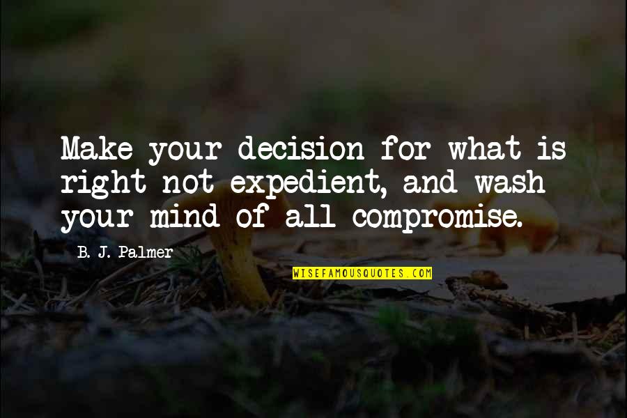 Expedient Quotes By B. J. Palmer: Make your decision for what is right not
