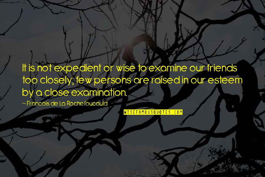 Expedient Quotes By Francois De La Rochefoucauld: It is not expedient or wise to examine