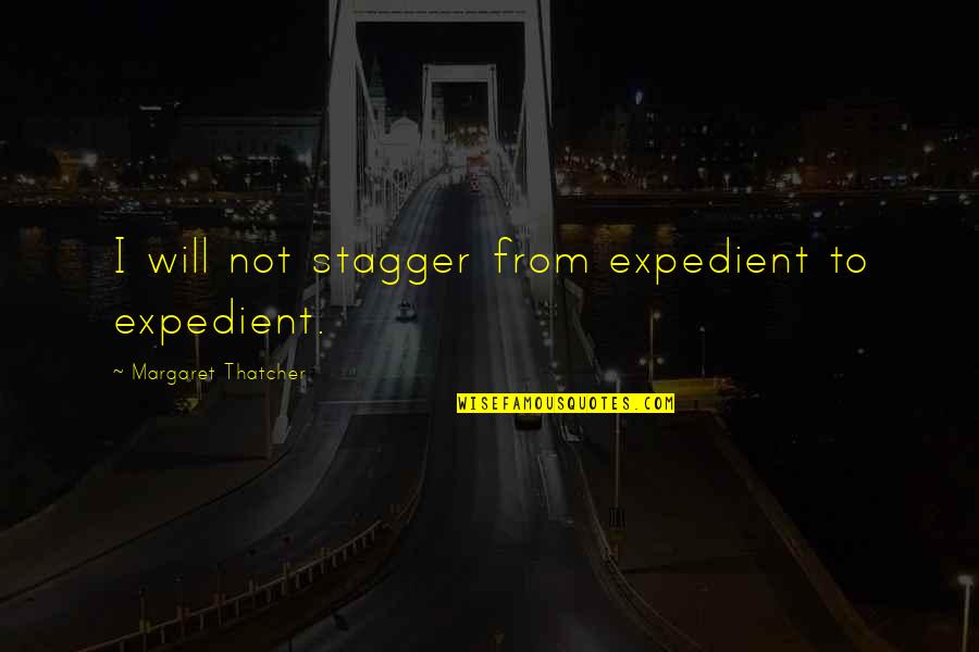 Expedient Quotes By Margaret Thatcher: I will not stagger from expedient to expedient.