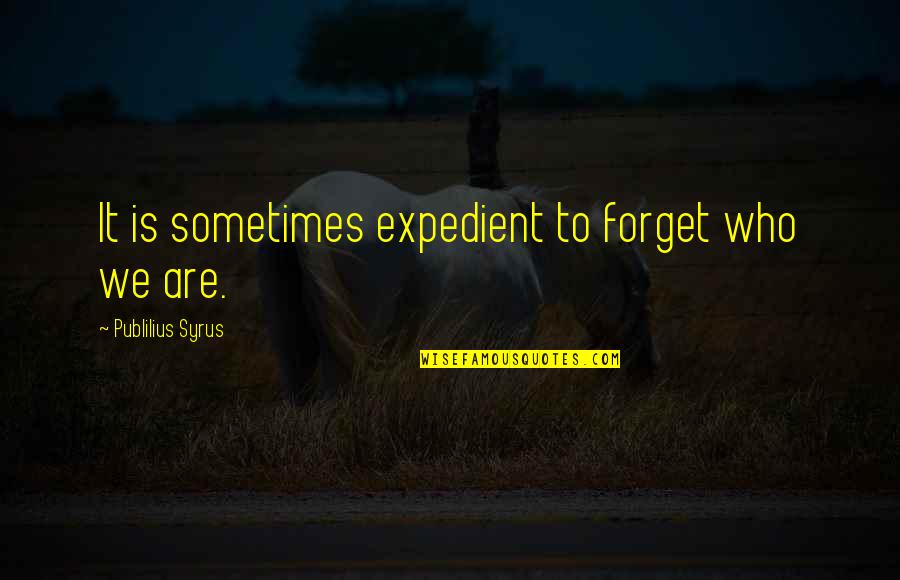 Expedient Quotes By Publilius Syrus: It is sometimes expedient to forget who we