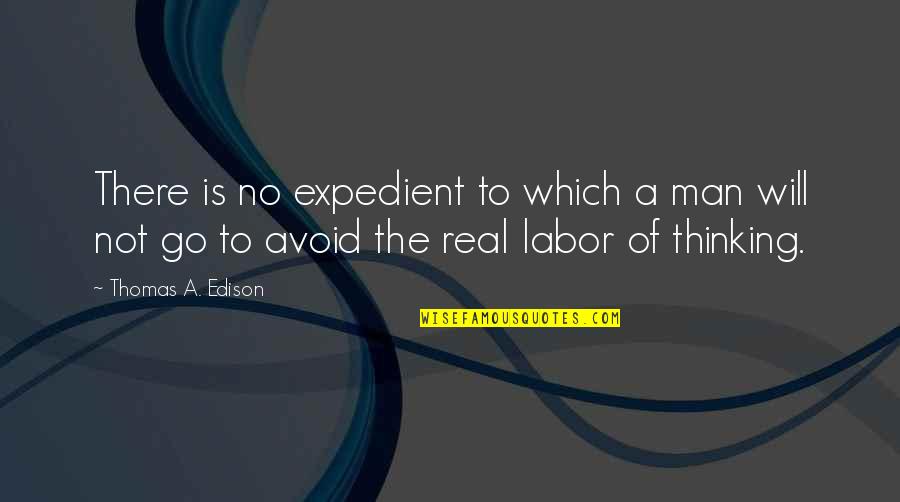 Expedient Quotes By Thomas A. Edison: There is no expedient to which a man