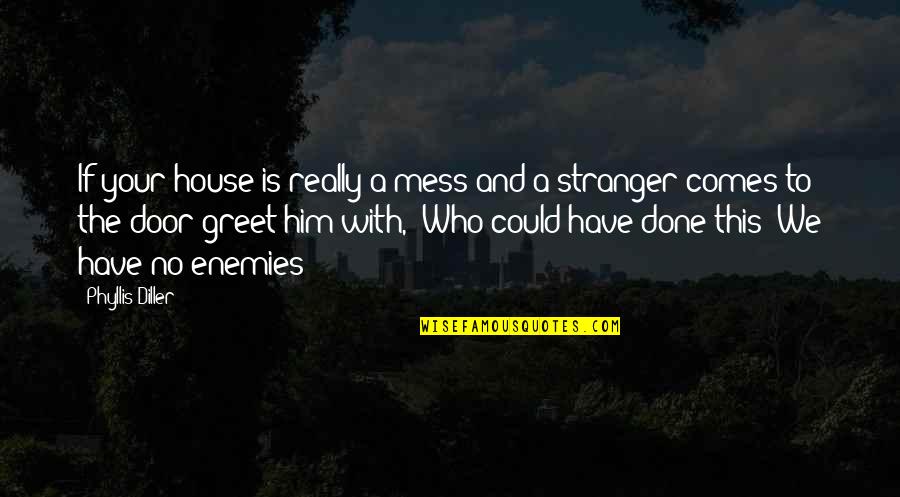 Expediente Ues Quotes By Phyllis Diller: If your house is really a mess and Expediente Ues Quotes By Phyllis Diller: If your house is really a mess and
