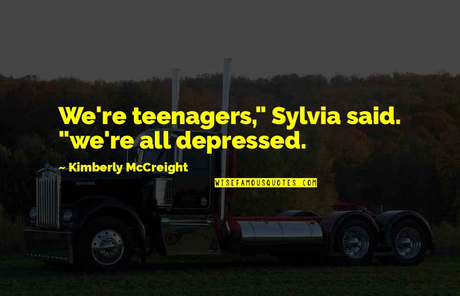 Expedientes Quotes By Kimberly McCreight: We're teenagers," Sylvia said. "we're all depressed. Expedientes Quotes By Kimberly McCreight: We're teenagers," Sylvia said. "we're all depressed.